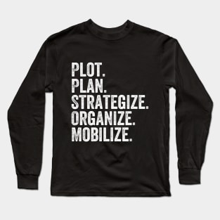 Plot, Plan, Strategize, Organize, Mobilize Quote Long Sleeve T-Shirt